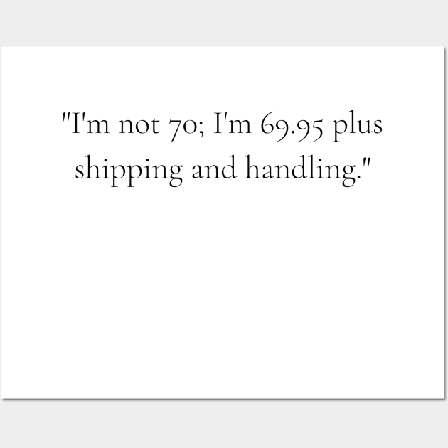 "I'm not 70; I'm 69.95 plus shipping and handling." - Funny 70th birthday quote Wall Art by InspiraPrints